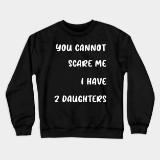 you cannot scare me i have 2 daughters Crewneck Sweatshirt